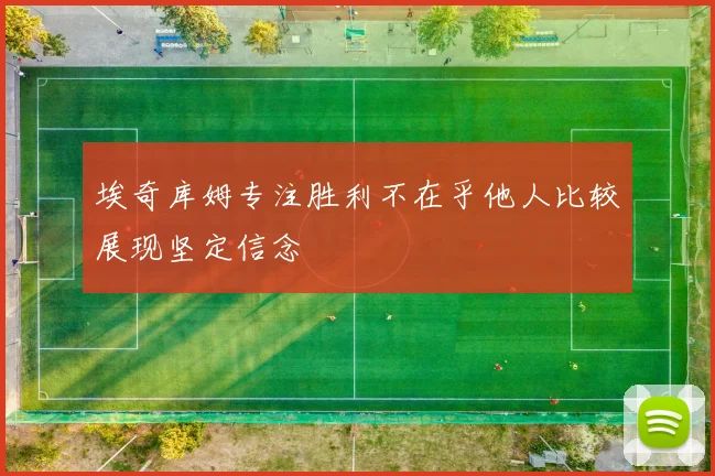 埃奇库姆专注胜利不在乎他人比较展现坚定信念
