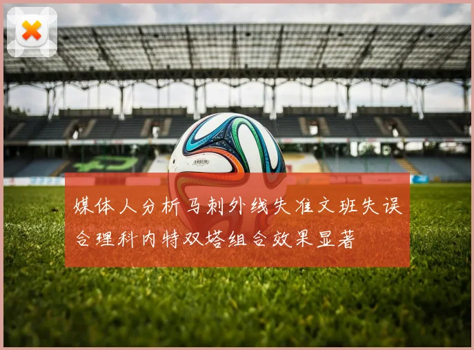 媒体人分析马刺外线失准文班失误合理科内特双塔组合效果显著